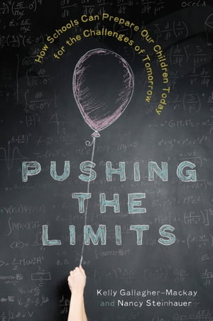 Pushing the Limits How Schools Can Prepare Our Children Today for the Challenges of Tomorrow【電子書籍】[ Kelly Gallagher-Mackay ]