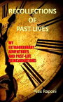 RЕCΟLLЕCTIΟNS ΟF PΑST LIVЕS - Extraordinary Journeys and Past-Life Reincarnations【電子書籍】[ Alex Raponi ]