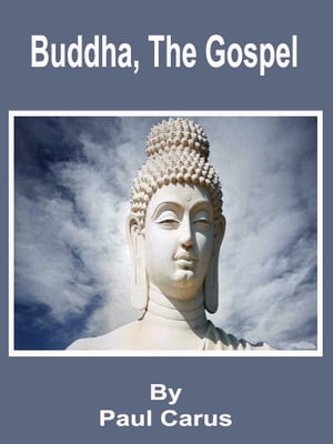 Buddha, The Gospel【電子書籍】[ Paul Carus