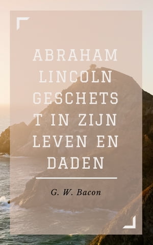 Abraham Lincoln geschetst in zijn leven en daden