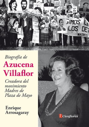 Biograf?a de Azucena Villaflor Creadora del movimiento Madres de Plaza de MayoŻҽҡ[ Enrique Arrosagaray ]