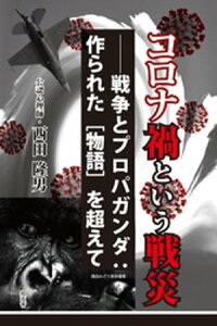 コロナ禍という戦災ーー戦争とプロパガンダ：作られた［物語］を超えて【電子書籍】[ 西田隆男 ]