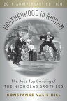 Brotherhood in Rhythm The Jazz Tap Dancing of the Nicholas Brothers, 20th Anniversary Edition【電子書籍】[ Constance Valis Hill ]