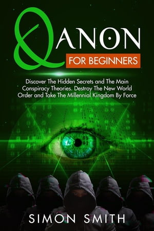 Qanon For Beginners Discover The Hidden Secrets and The Main Conspiracy Theories. Destroy The New World Order and Take The Mil..