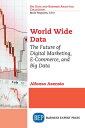 World Wide Data The Future of Digital Marketing, E-Commerce, and Big Data【電子書籍】 Alfonso Asensio