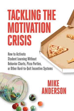 Tackling the Motivation Crisis How to Activate Student Learning Without Behavior Charts, Pizza Parties, or Other Hard-to-Quit Incentive Systems【電子書籍】[ Mike Anderson ]