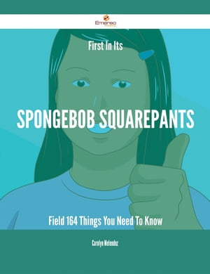 First In Its SpongeBob SquarePants Field - 164 Things You Need To Know【電子書籍】[ Carolyn Melendez ]