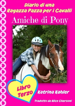 Diario di una Ragazza Pazza per i Cavalli - Libro Terzo - Amiche di Pony【電子書籍】[ Katrina Kahler ]