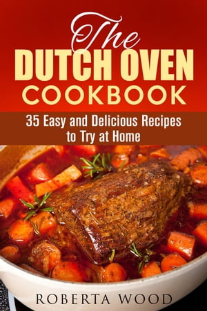 The Dutch Oven Cookbook: 35 Easy and Delicious Recipes to Try at Home