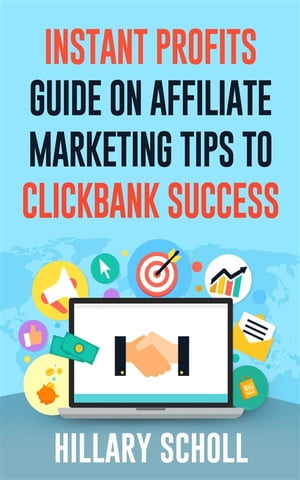 Instant Profits Guide On Affiliate Marketing Tips to Clickbank Success【電子書籍】[ Hillary Scholl ]