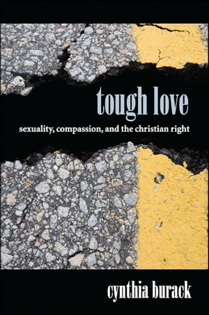 Tough Love Sexuality, Compassion, and the Christian Right【電子書籍】[ Cynthia Burack ]