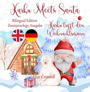 Karhu Meets Santa ~ A Christmas Bedtime Story for Kids and Toddlers (Bilingual Edition English German)【電子書籍】 Alice Creswell