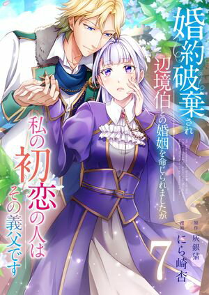 婚約破棄され辺境伯との婚姻を命じられましたが、私の初恋の人はその義父です【単話版】 / 7話【電子書..