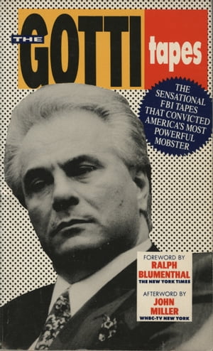 The Gotti Tapes The Sensational FBI Tapes That Convicted America's Most Powerful Mobster