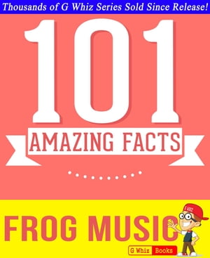 Frog Music - 101 Amazing Facts You Didn't Know GWhizBooks.com【電子書籍】[ G Whiz ]