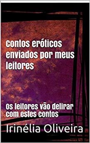 Contos er?ticos enviados por meus leitores Proibido para menores dezoito anos【電子書籍】[ Irin?lia Oliveira ]