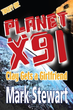 Planet X91 Clay Gets a Girlfriend【電子書籍】[ Mark Stewart ]