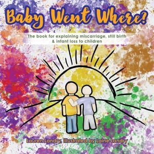 Baby Went Where? The book for explaining miscarriage, still birth & infant loss to children