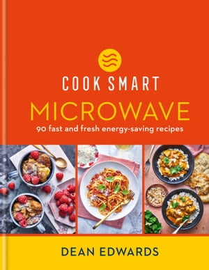 Cook Smart: Microwave 90 fast and fresh energy-saving recipes【電子書籍】[ Dean Edwards ]