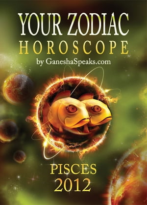 Your Zodiac Horoscope by GaneshaSpeaks.com: PISCES 2012