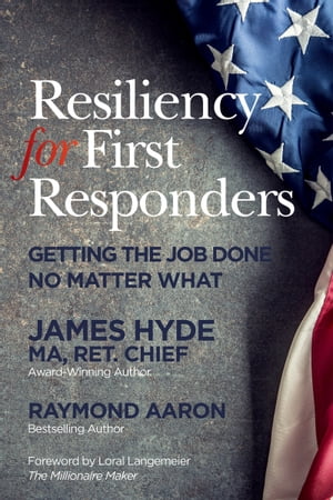 RESILIENCY FOR FIRST RESPONDERS Getting the Job Done No Matter What【電子書籍】[ James Hyde ]