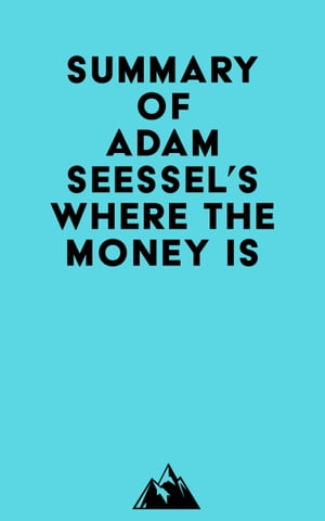 Summary of Adam Seessel 039 s Where the Money Is【電子書籍】 Everest Media