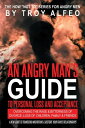 An Angry Man's Guide to Personal Loss and Acceptance Overcoming the Rage & Bitterness of Divorce, Loss of Children, Family & Friends A New Guide to Transcend Misfortune & Restore Your Frayed Relationships