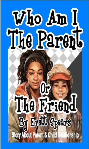 Who am I the parent or the Friend A story about a mother and a daughter【電子書籍】[ evett Spears ]