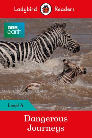 Ladybird Readers Level 4 - BBC Earth - Dangerous Journeys (ELT Graded Reader)