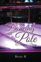 Dancing with the Pole A Stripper’S Diary【電子書籍】 Bugs B