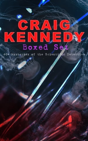 CRAIG KENNEDY Boxed Set: 40 Mysteries of the Scientific Detective Including The Silent Bullet, The Poisoned Pen, The Dream Doctor, The War Terror, The Social Gangster, The Ear in the Wall, Gold of the Gods, The Soul Scar…【電子書籍】