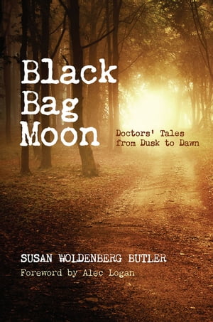 Black Bag Moon Doctors' Tales from Dusk to Dawn【電子書籍】[ Susan Woldenberg Butler ]