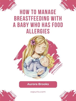 ŷKoboŻҽҥȥ㤨How to manage breastfeeding with a baby who has food allergiesŻҽҡ[ Aurora Brooks ]פβǤʤ442ߤˤʤޤ