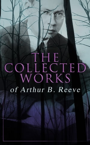The Collected Works of Arthur B. Reeve Crime Mystery Collection, Including Detective Craig Kennedy Novels, The Silent Bullet, The Poisoned Pen, The War Terror, The Social Gangster, Constance Dunlap, The Master Mystery, The Conspirators【電子書籍】