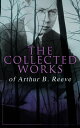 The Collected Works of Arthur B. Reeve Crime & Mystery Collection, Including Detective Craig Kennedy Novels, The Silent Bullet, The Poisoned Pen, The War Terror, The Social Gangster, Constance Dunlap, The Master Mystery, The Conspirators