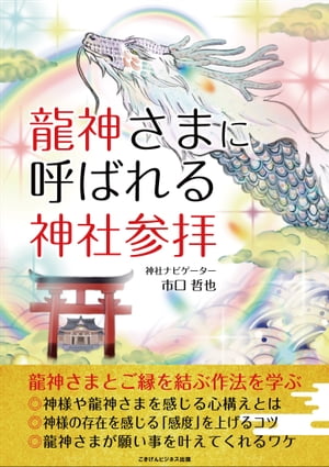 龍神さまに呼ばれる神社参拝 龍神さまとご縁を結ぶ作法を学ぶ【電子書籍】 市口 哲也