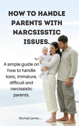 How to handle parents with narcsisstic issues