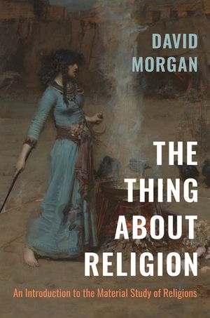 The Thing about Religion An Introduction to the Material Study of Religions【電子書籍】 David Morgan