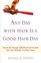 Any Day with Hair Is a Good Hair Day How to Get Through CANCER and Get On with Y...