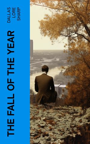 The Fall of the Year【電子書籍】[ Dallas Lore Sharp ]