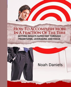 ŷKoboŻҽҥȥ㤨How To Accomplish More In A Fraction Of The Time Getting Results Super Fast Through Prioritizing, Leveraging And FocusŻҽҡ[ Noah Daniels ]פβǤʤ442ߤˤʤޤ