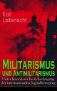 Militarismus und Antimilitarismus Unter besonderer Ber?cksichtigung der internationalen Jugendbewegung - Untersuchung des antihumanen Wesens des Militarismus【電子書籍】[ Karl Liebknecht ]