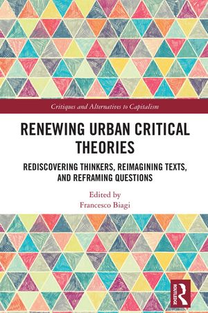 Renewing Urban Critical Theories Rediscovering Thinkers, Reimagining Texts, and Reframing Questions【電子書籍】