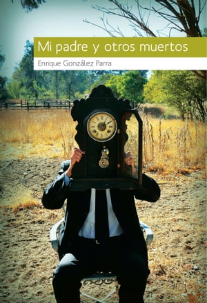 Mi padre y otros muertos【電子書籍】[ Enrique Gonz?lez Parra ]