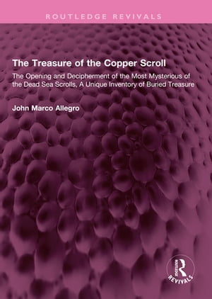 The Treasure of the Copper Scroll The Opening and Decipherment of the Most Mysterious of the Dead Sea Scrolls, A Unique Inventory of Buried Treasure【電子書籍】[ John Marco Allegro ]