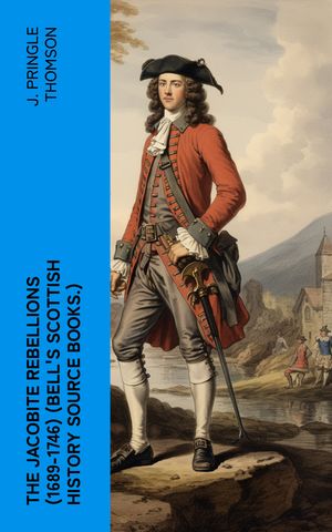 The Jacobite Rebellions (1689-1746) (Bell's Scottish History Source Books.)【電子書籍】[ J. Pringle Thomson ]