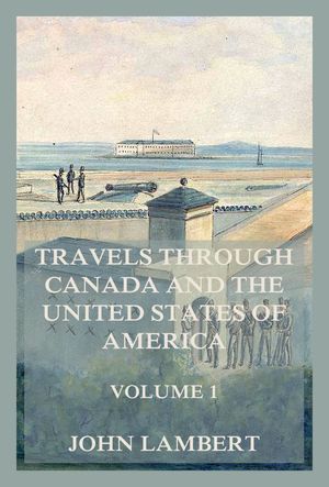 Travels through Canada, and the United States of North America, Volume 1 In the years 1806, 1807, &1808,Żҽҡ[ John Lambert ]