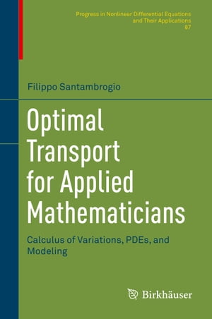 Optimal Transport for Applied Mathematicians Calculus of Variations, PDEs, and Modeling【電子書籍】 Filippo Santambrogio