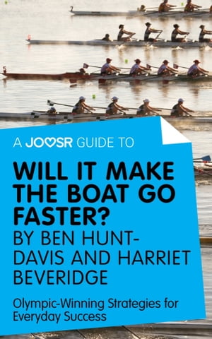 A Joosr Guide to... Will It Make the Boat Go Faster? by Ben Hunt-Davis and Harriet Beveridge: Ol..