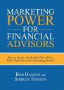 Marketing Power for Financial Advisors How to Attract a Predictable Flow of Your Ideal Clients for a More Rewarding Practice